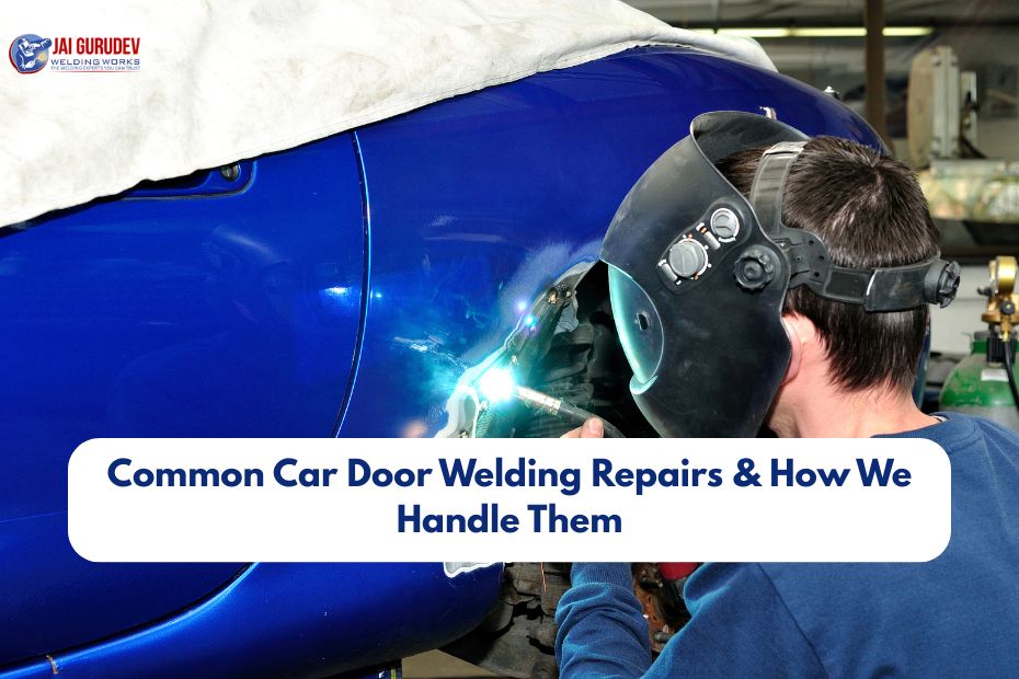 Common Car Door Welding Repairs & How We Handle Them